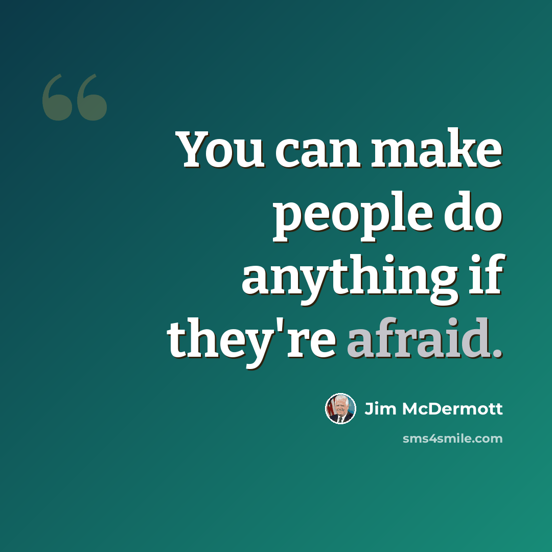 “You can make people do anything if they're afraid.” quote by Jim McDermott
