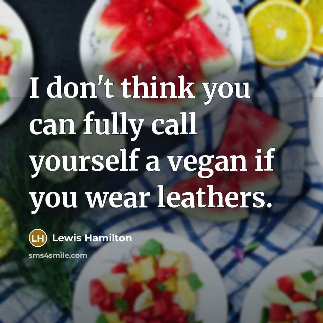 “I don't think you can fully call yourself a vegan if you wear leathers.” quote by Lewis Hamilton