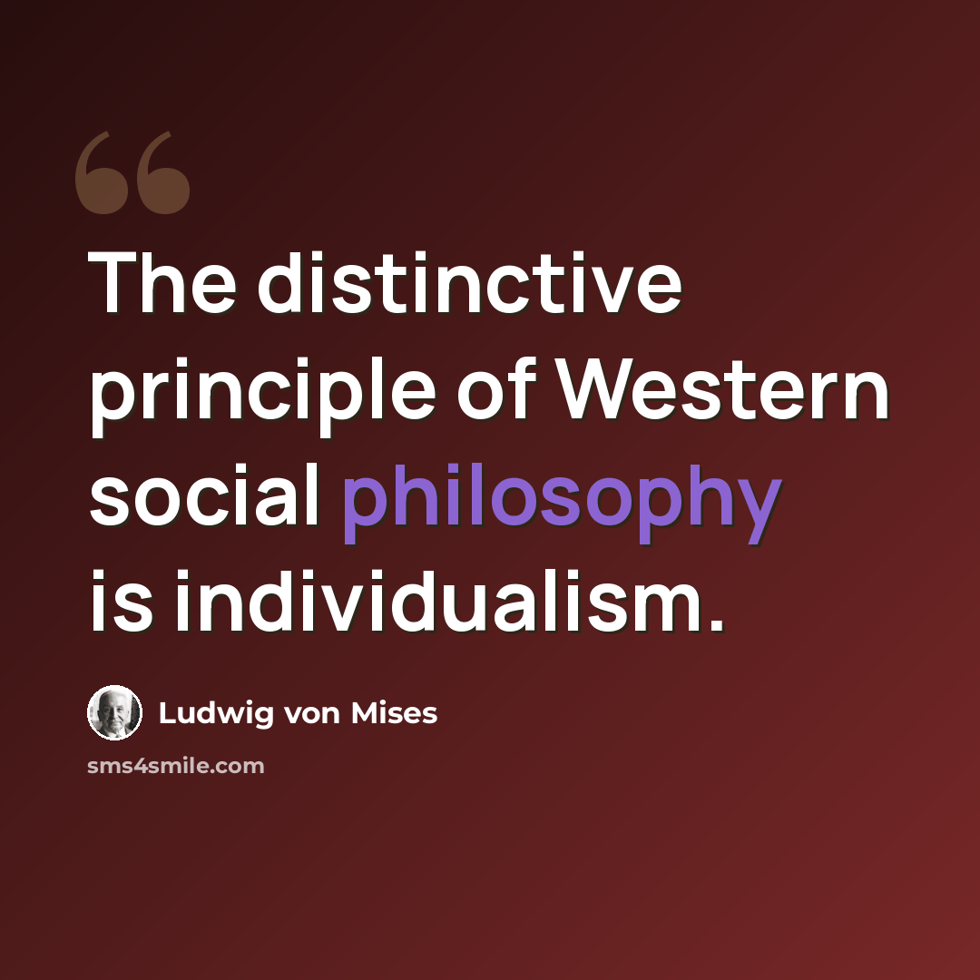 “The distinctive principle of Western social philosophy is individualism.” quote by Ludwig von Mises