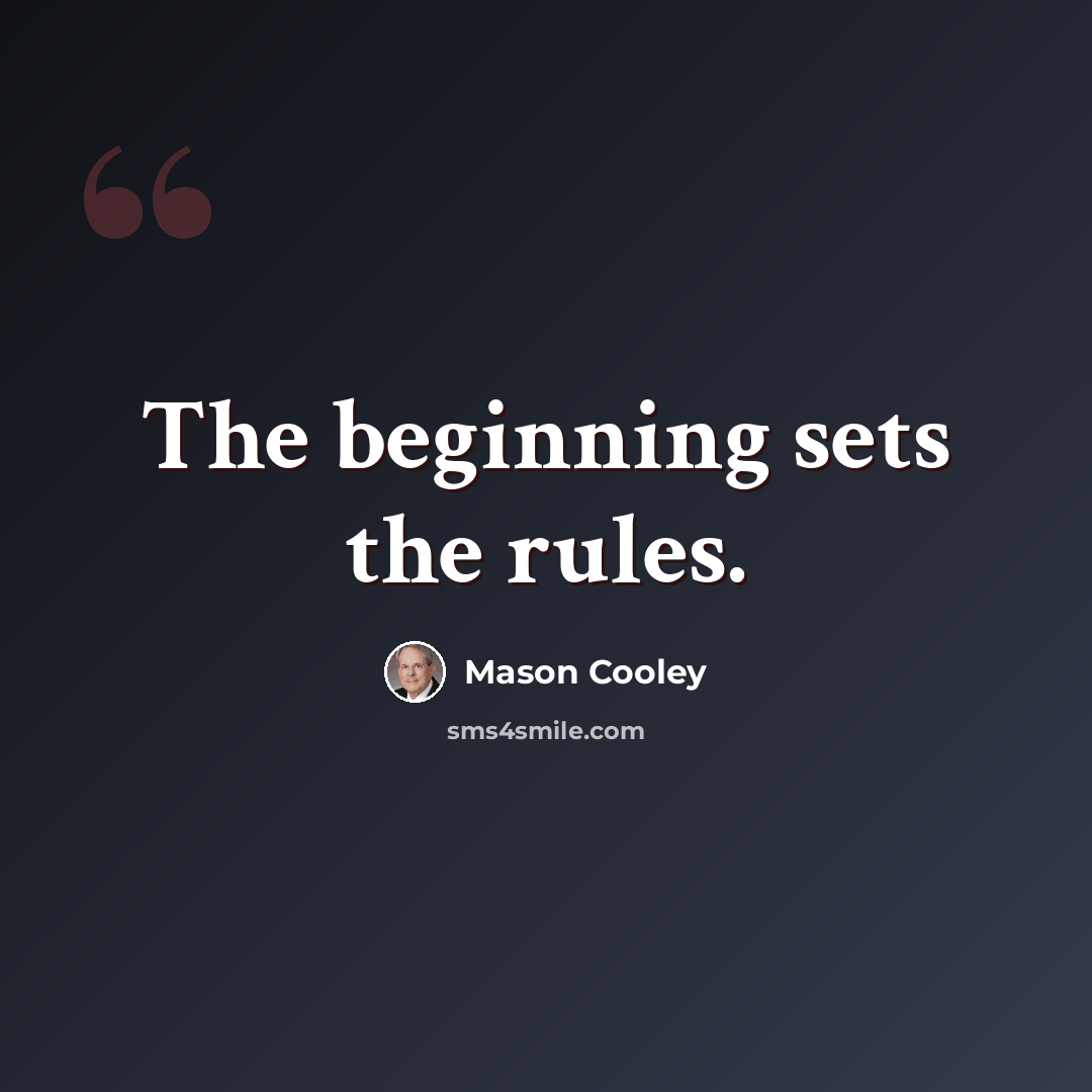“The beginning sets the rules.” quote by Mason Cooley