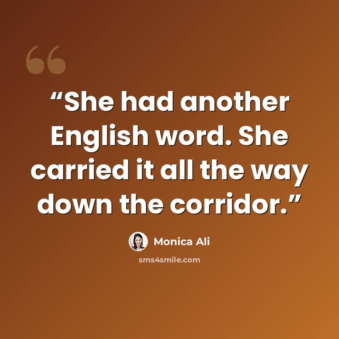 “She had another English word. She carried it all the way down the corridor.” quote by Monica Ali