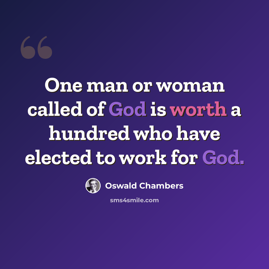 “One man or woman called of God is worth a hundred who have elected to work for God.” quote by Oswald Chambers