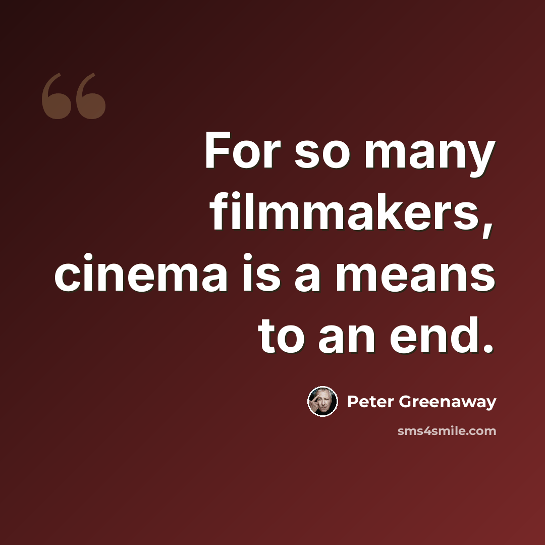 “For so many filmmakers, cinema is a means to an end.” quote by Peter Greenaway