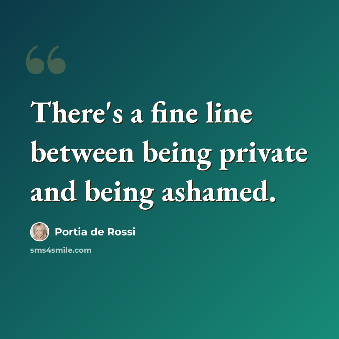 “There's a fine line between being private and being ashamed.” quote by Portia de Rossi
