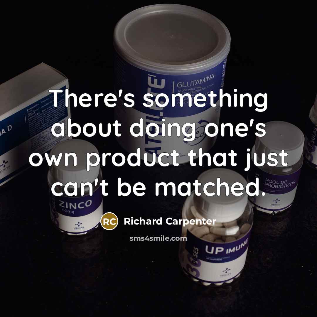 “There's something about doing one's own product that just can't be matched.” quote by Richard Carpenter