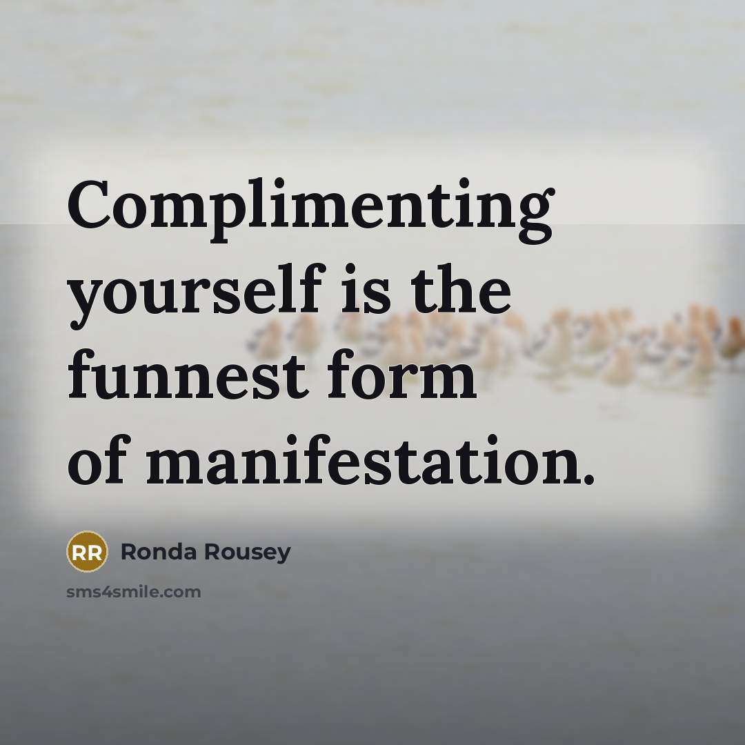 “Complimenting yourself is the funnest form of manifestation.” quote by Ronda Rousey