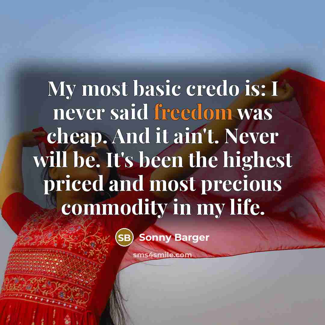 “My most basic credo is: I never said freedom was cheap. And it ain't. Never will be. It's been the highest priced and most precious commodity in my life.” quote by Sonny Barger