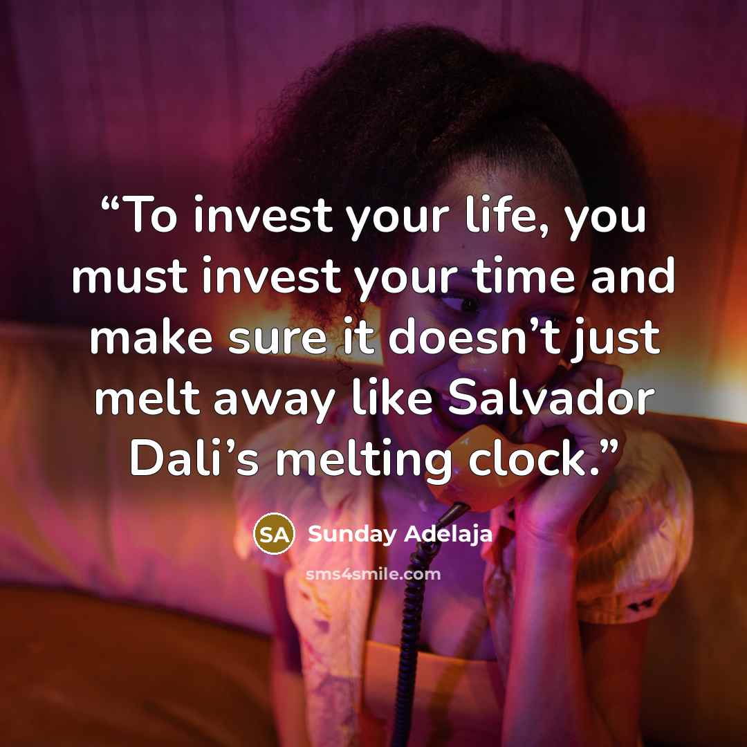 “To invest your life, you must invest your time and make sure it doesn’t just melt away like Salvador Dali’s melting clock.” quote by Sunday Adelaja
