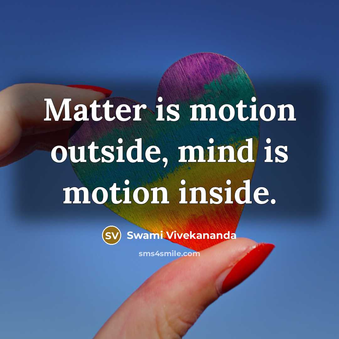 “Matter is motion outside, mind is motion inside.” quote by Swami Vivekananda