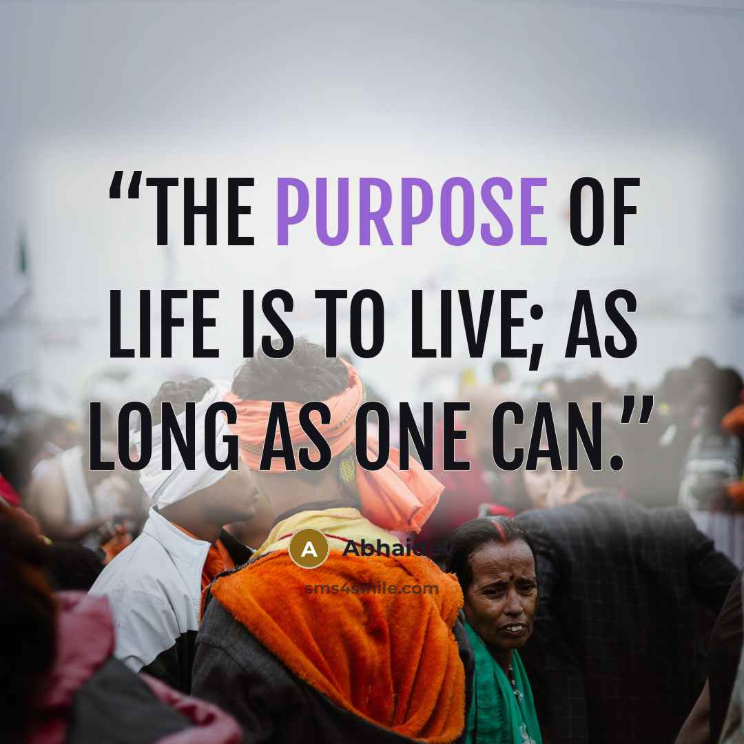 “The purpose of life is to live; as long as one can.” quote by Abhaidev