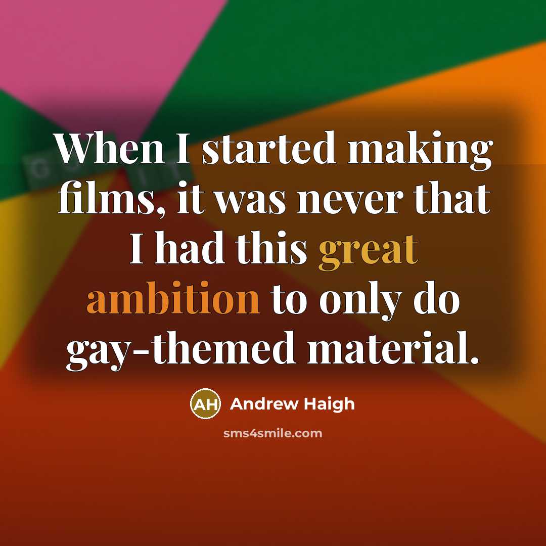 “When I started making films, it was never that I had this great ambition to only do gay-themed material.” quote by Andrew Haigh