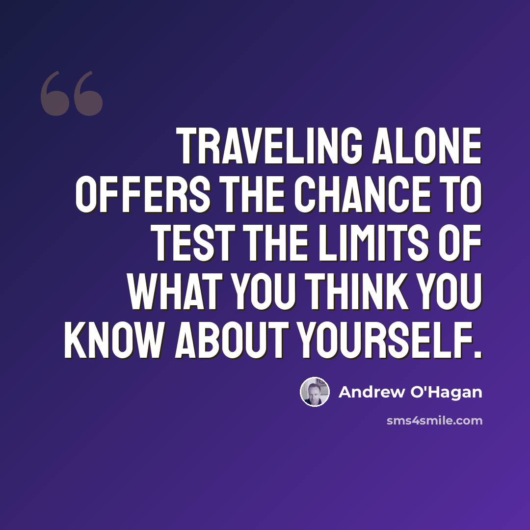 “Traveling alone offers the chance to test the limits of what you think you know about yourself.” quote by Andrew O'Hagan