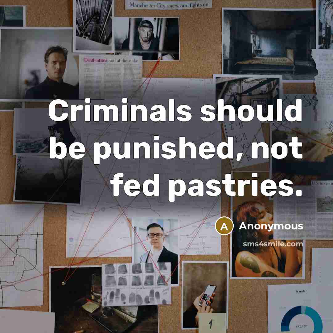 “Criminals should be punished, not fed pastries.” quote by Anonymous