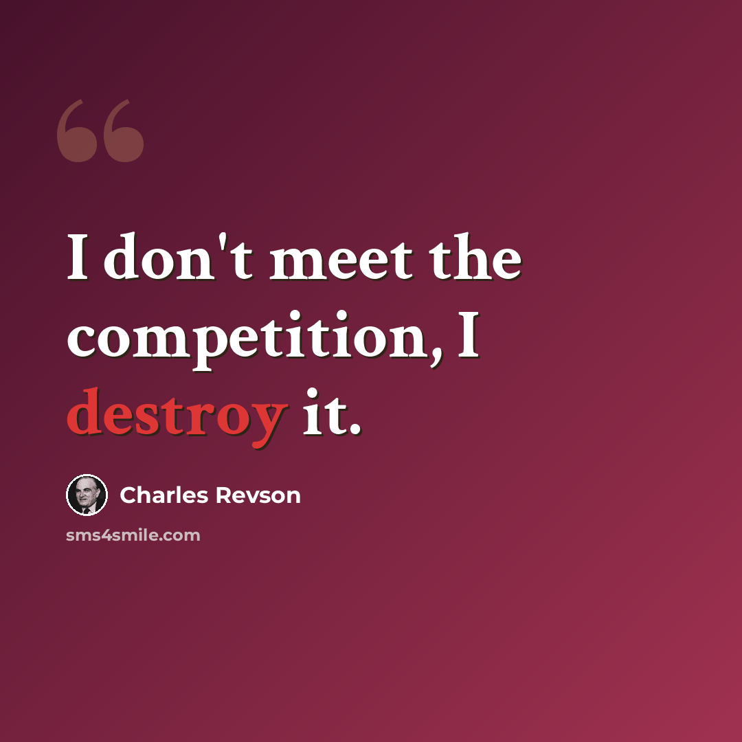 “I don't meet the competition, I destroy it.” quote by Charles Revson