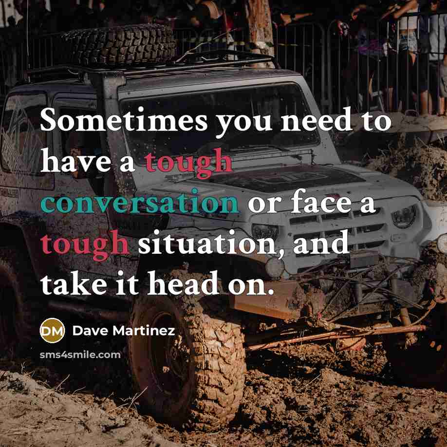 “Sometimes you need to have a tough conversation or face a tough situation, and take it head on.” quote by Dave Martinez