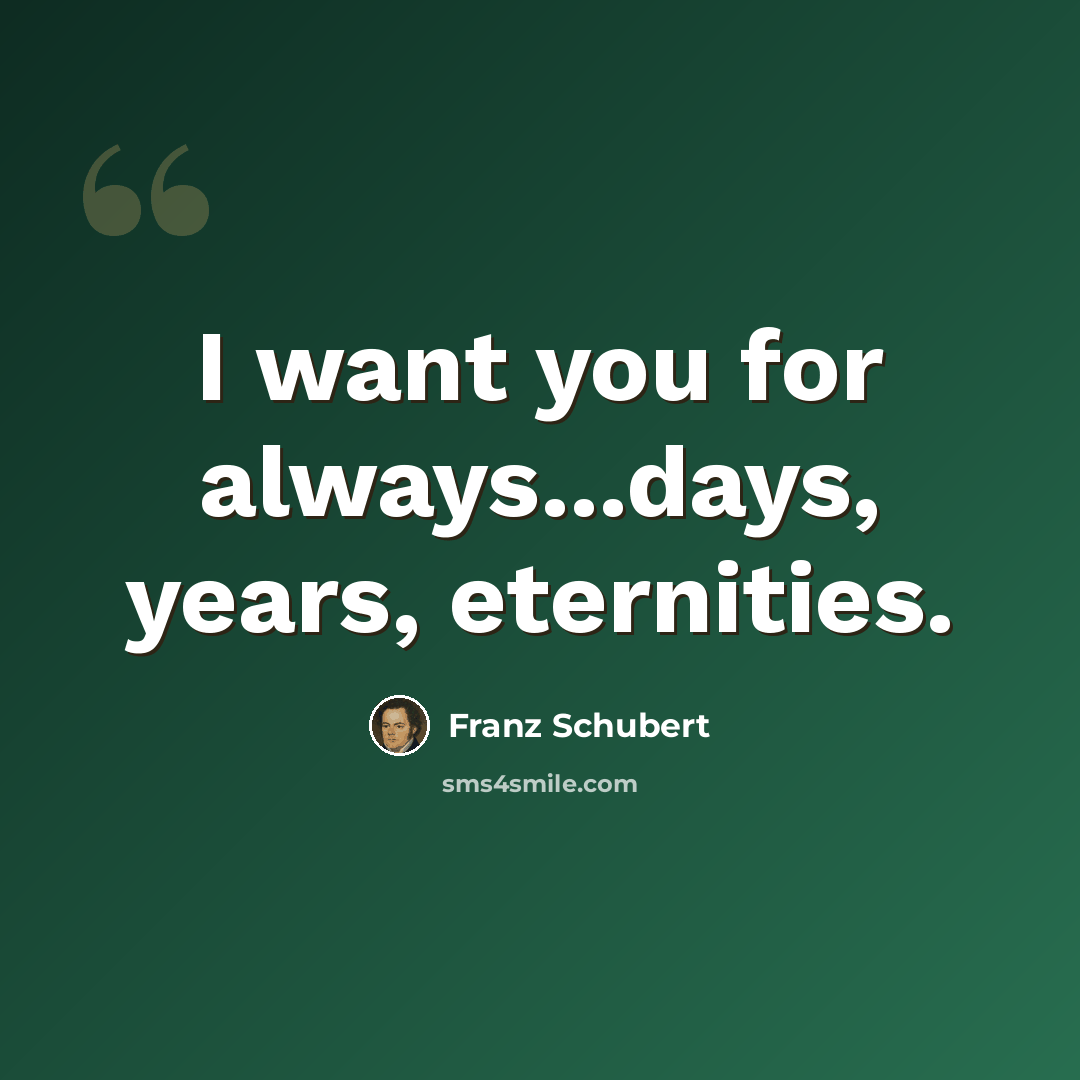 “I want you for always...days, years, eternities.” quote by Franz Schubert