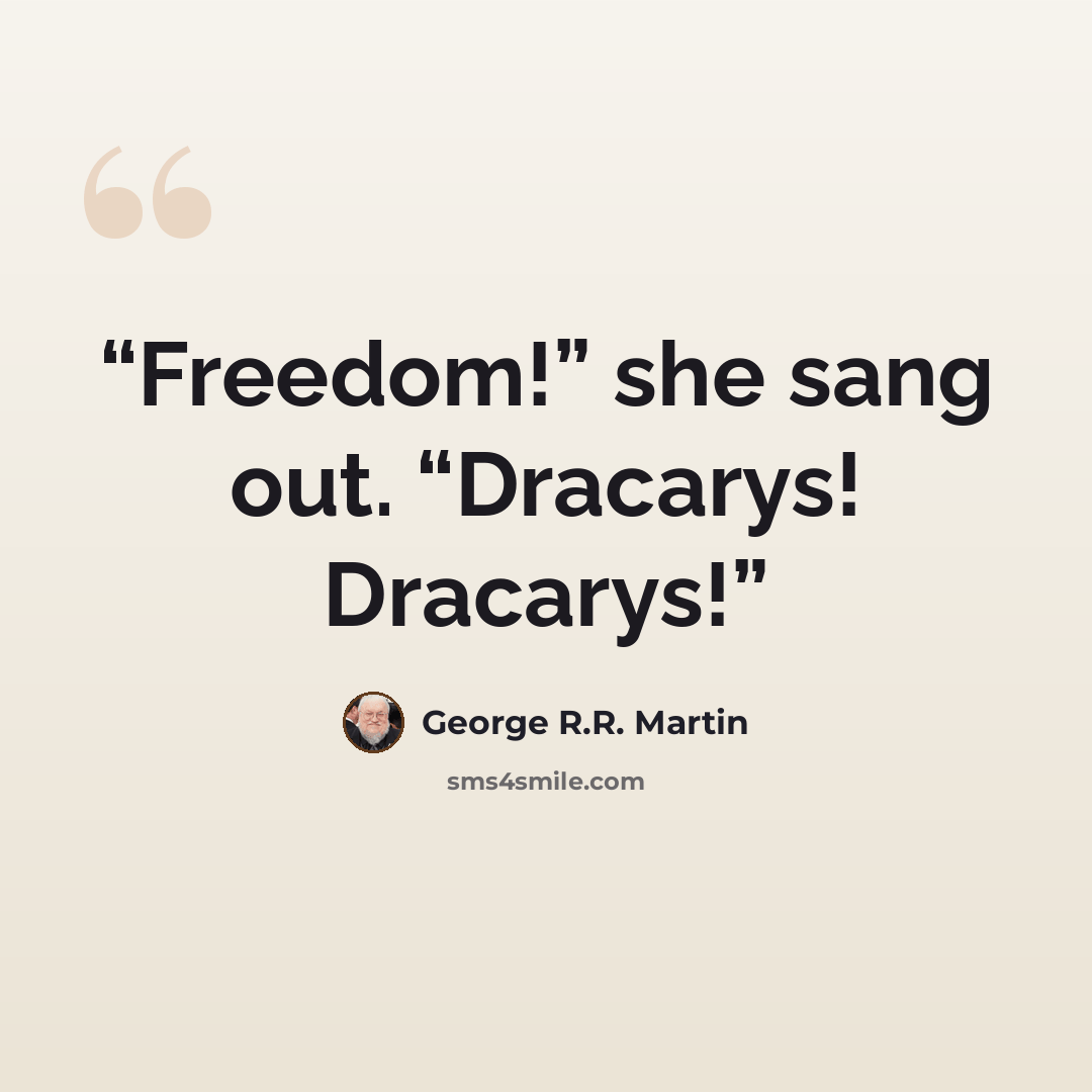 “Freedom!” she sang out. “Dracarys! Dracarys!” quote by George R.R. Martin