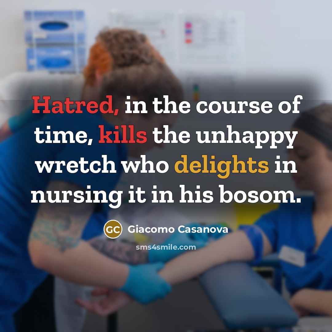 “Hatred, in the course of time, kills the unhappy wretch who delights in nursing it in his bosom.” quote by Giacomo Casanova