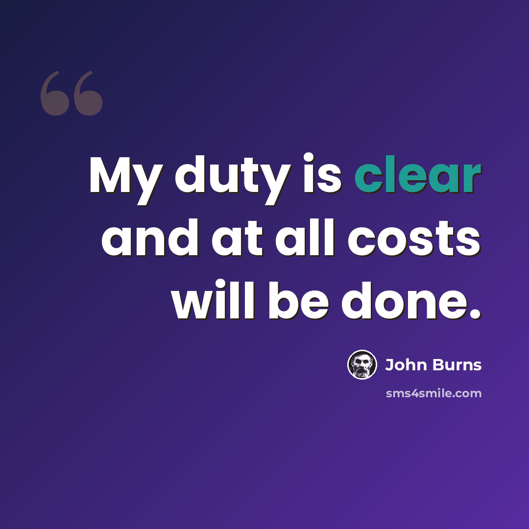 “My duty is clear and at all costs will be done.” quote by John Burns