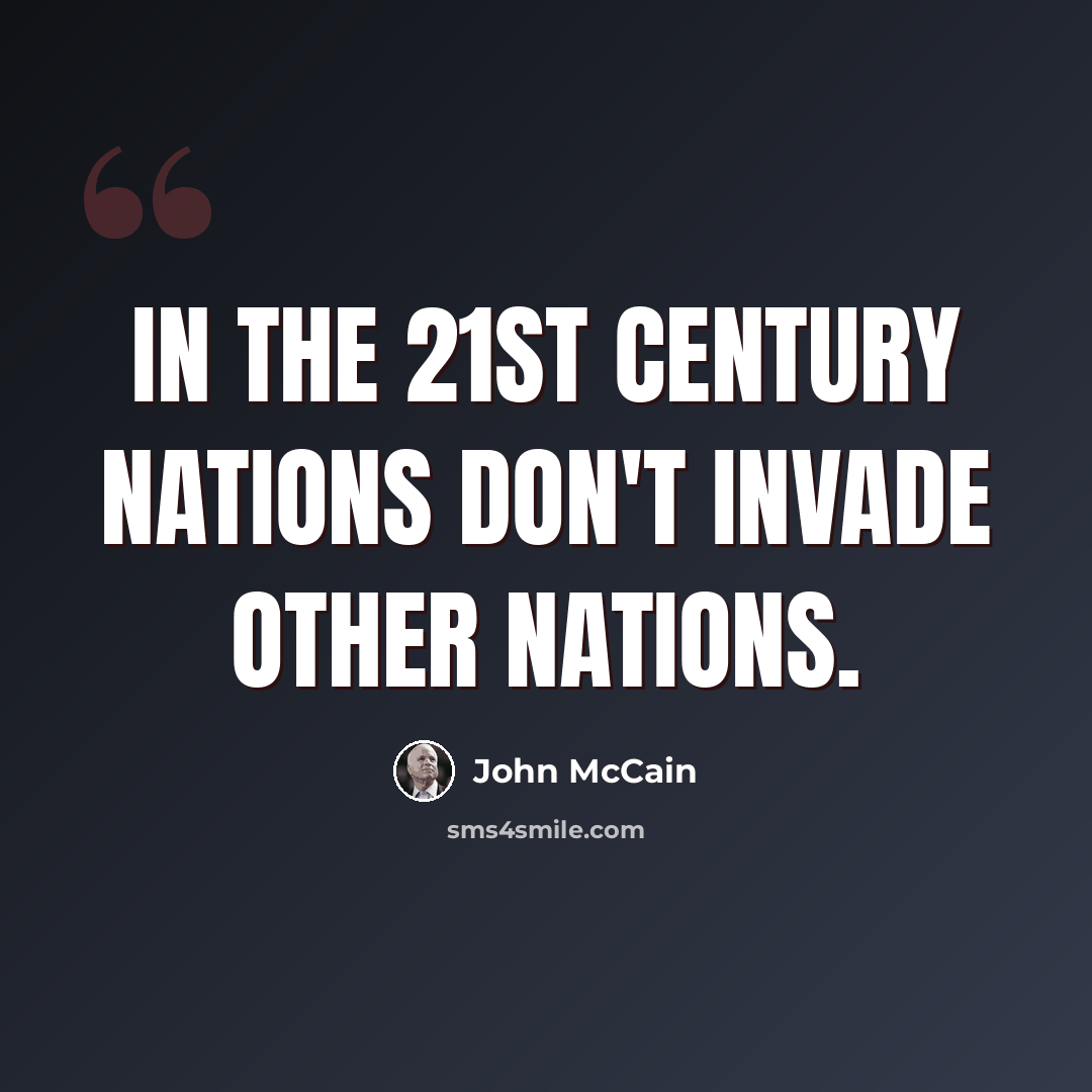 “In the 21st century nations don't invade other nations.” quote by John McCain