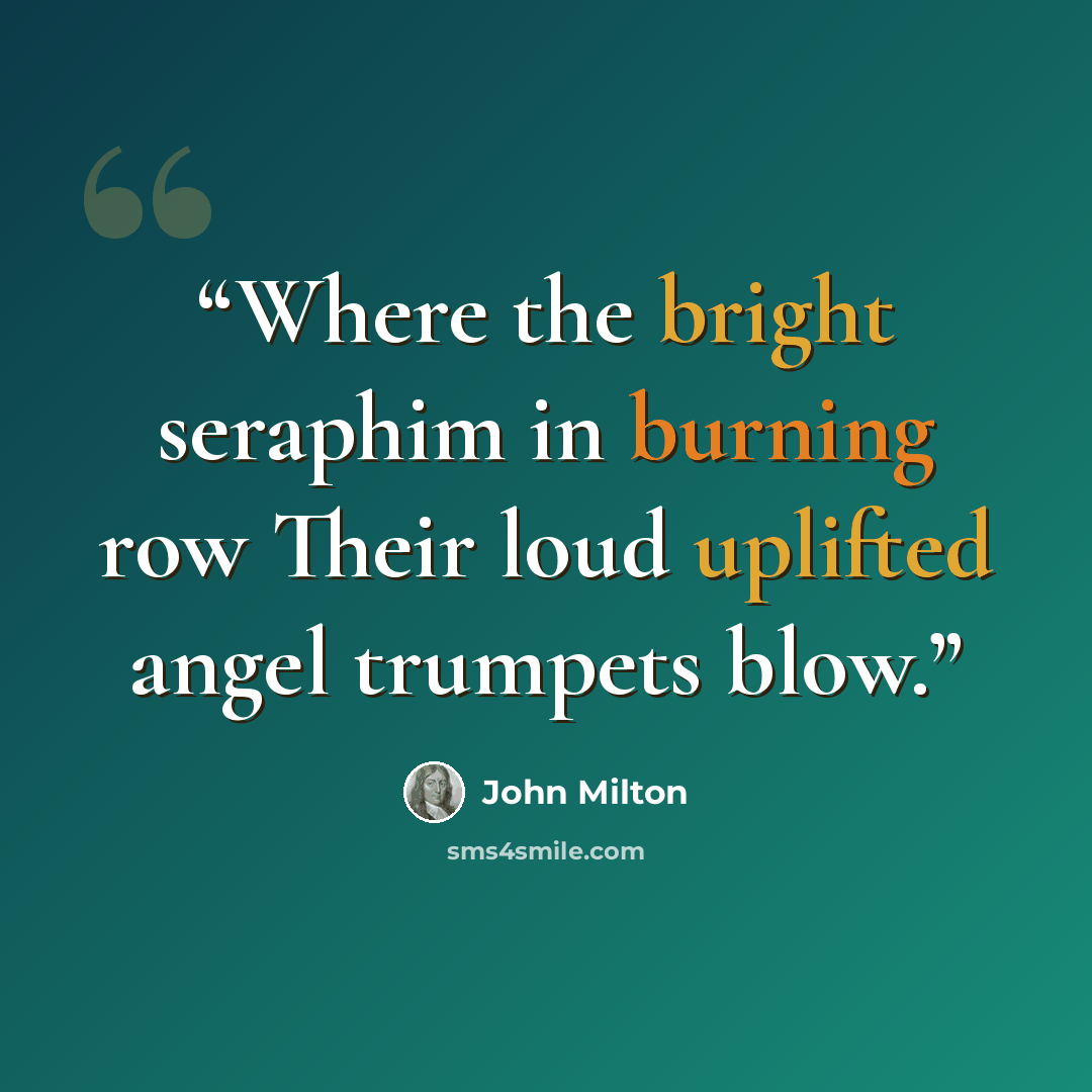 “Where the bright seraphim in burning row Their loud uplifted angel trumpets blow.” quote by John Milton