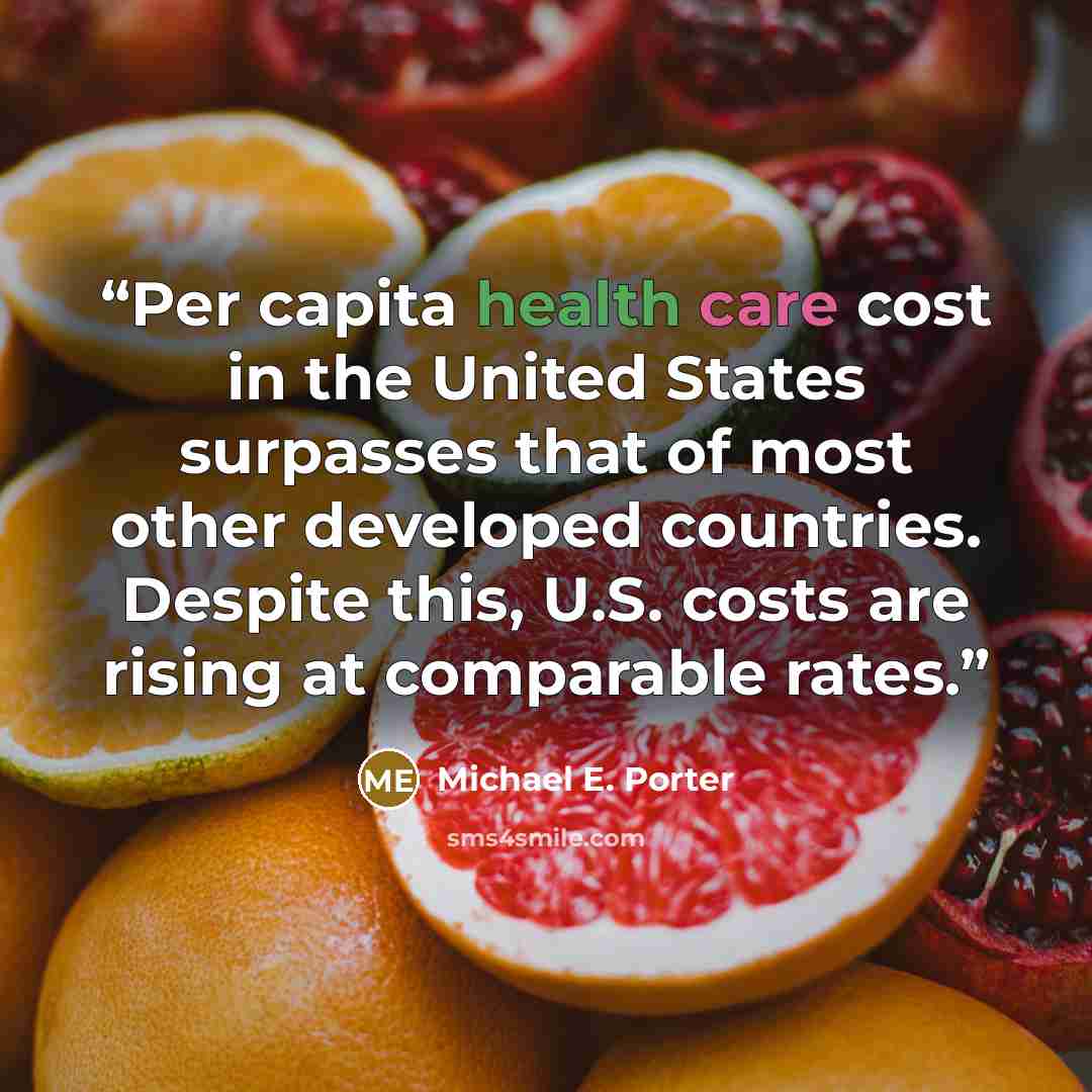 “Per capita health care cost in the United States surpasses that of most other developed countries. Despite this, U.S. costs are rising at comparable rates.” quote by Michael E. Porter