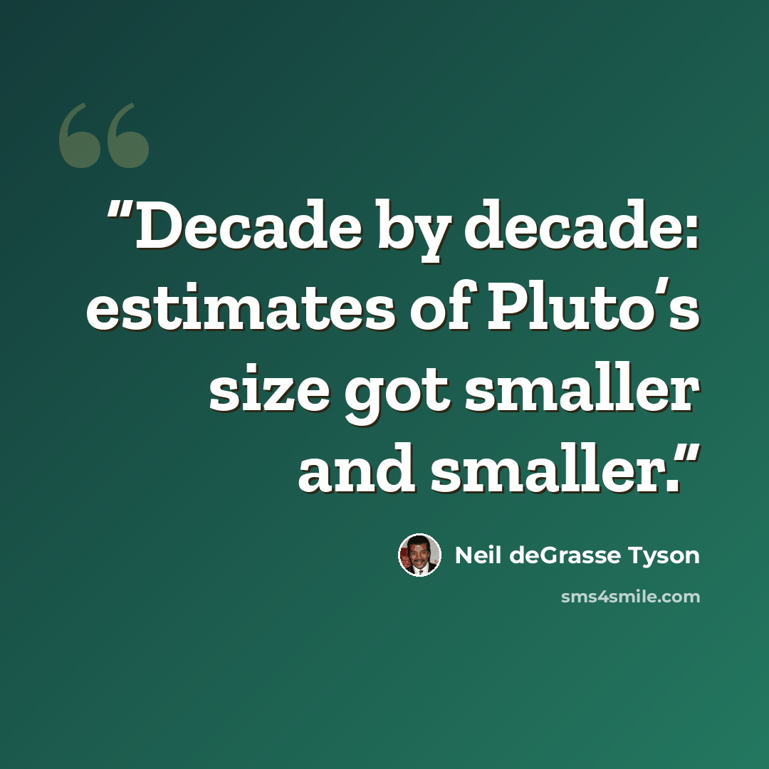 “Decade by decade: estimates of Pluto’s size got smaller and smaller.” quote by Neil deGrasse Tyson