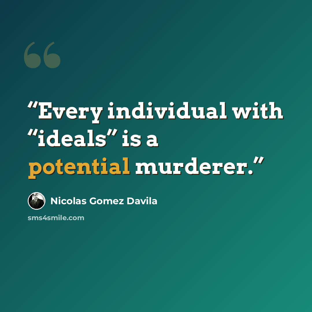 “Every individual with “ideals” is a potential murderer.” quote by Nicolás Gómez Dávila