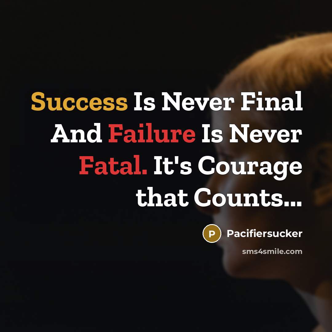 “Success Is Never Final And Failure Is Never Fatal. It's Courage that Counts...” quote by Pacifiersucker