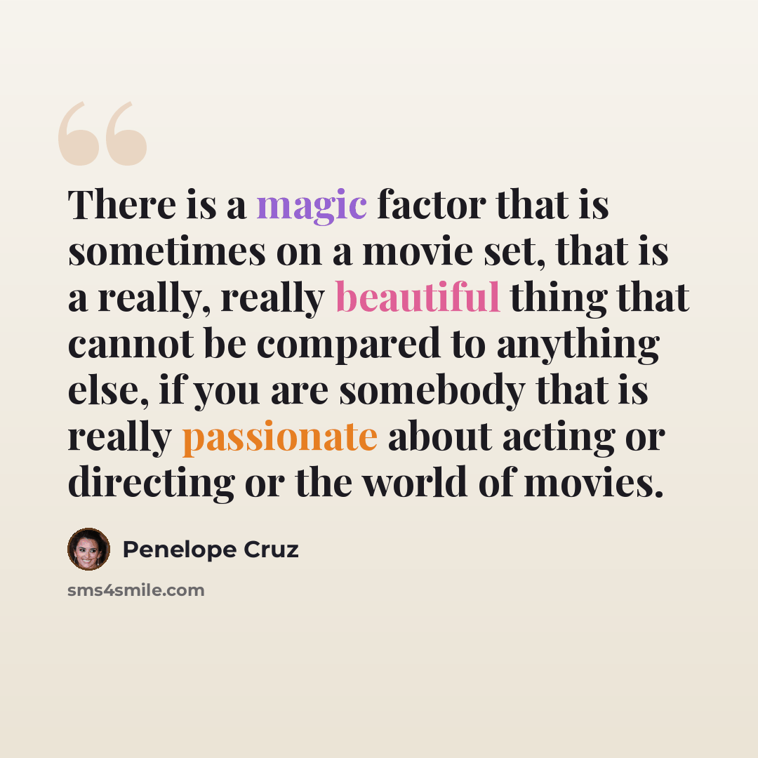 “There is a magic factor that is sometimes on a movie set, that is a really, really beautiful thing that cannot be compared to anything else, if you are somebody that is really passionate about acting or directing or the world of movies.” quote by Penelope Cruz