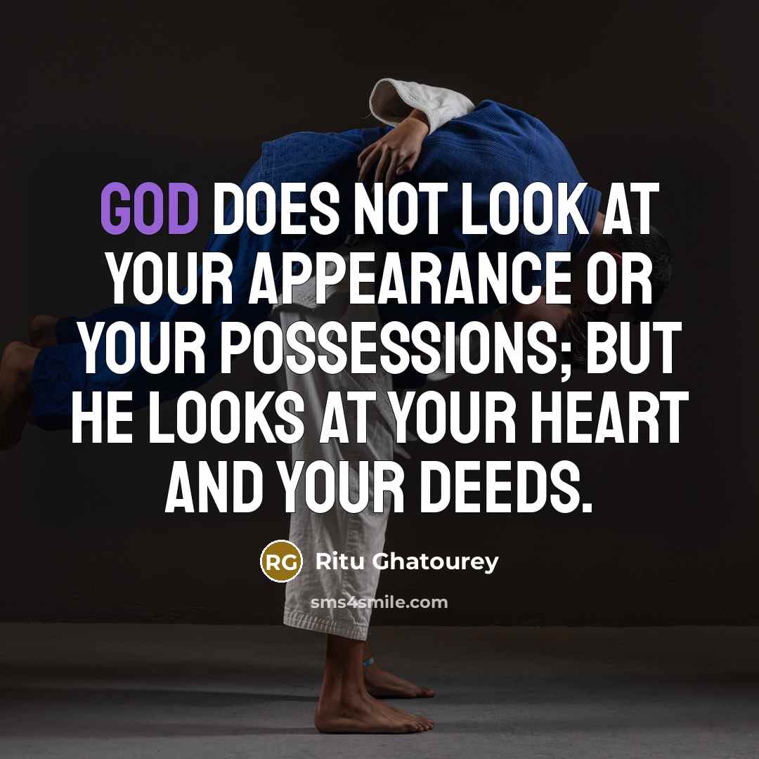 “God does not look at your appearance or your possessions; but He looks at your Heart and your deeds.” quote by Ritu Ghatourey