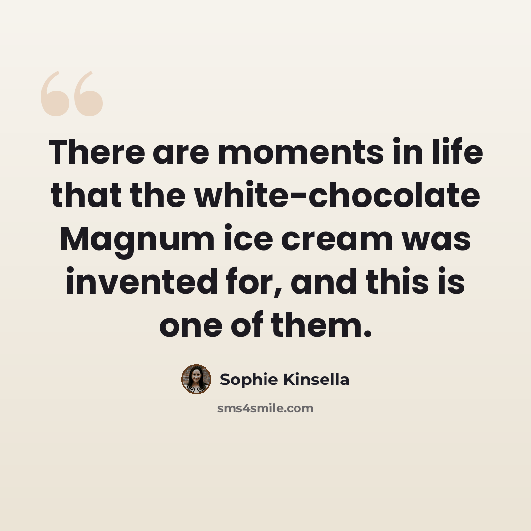 “There are moments in life that the white-chocolate Magnum ice cream was invented for, and this is one of them.” quote by Sophie Kinsella