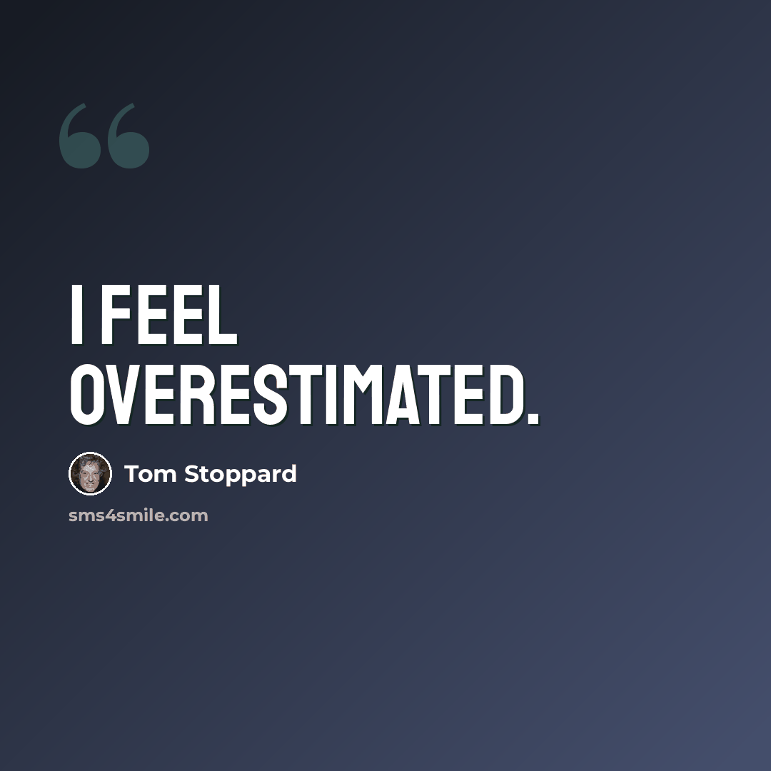 “I feel overestimated.” quote by Tom Stoppard