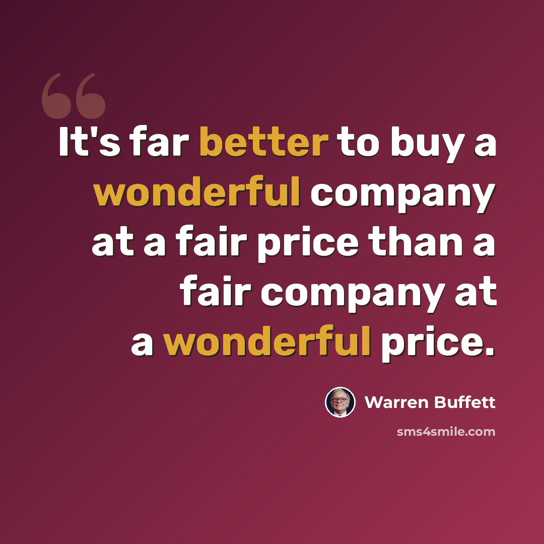 “It's far better to buy a wonderful company at a fair price than a fair company at a wonderful price.” quote by Warren Buffett