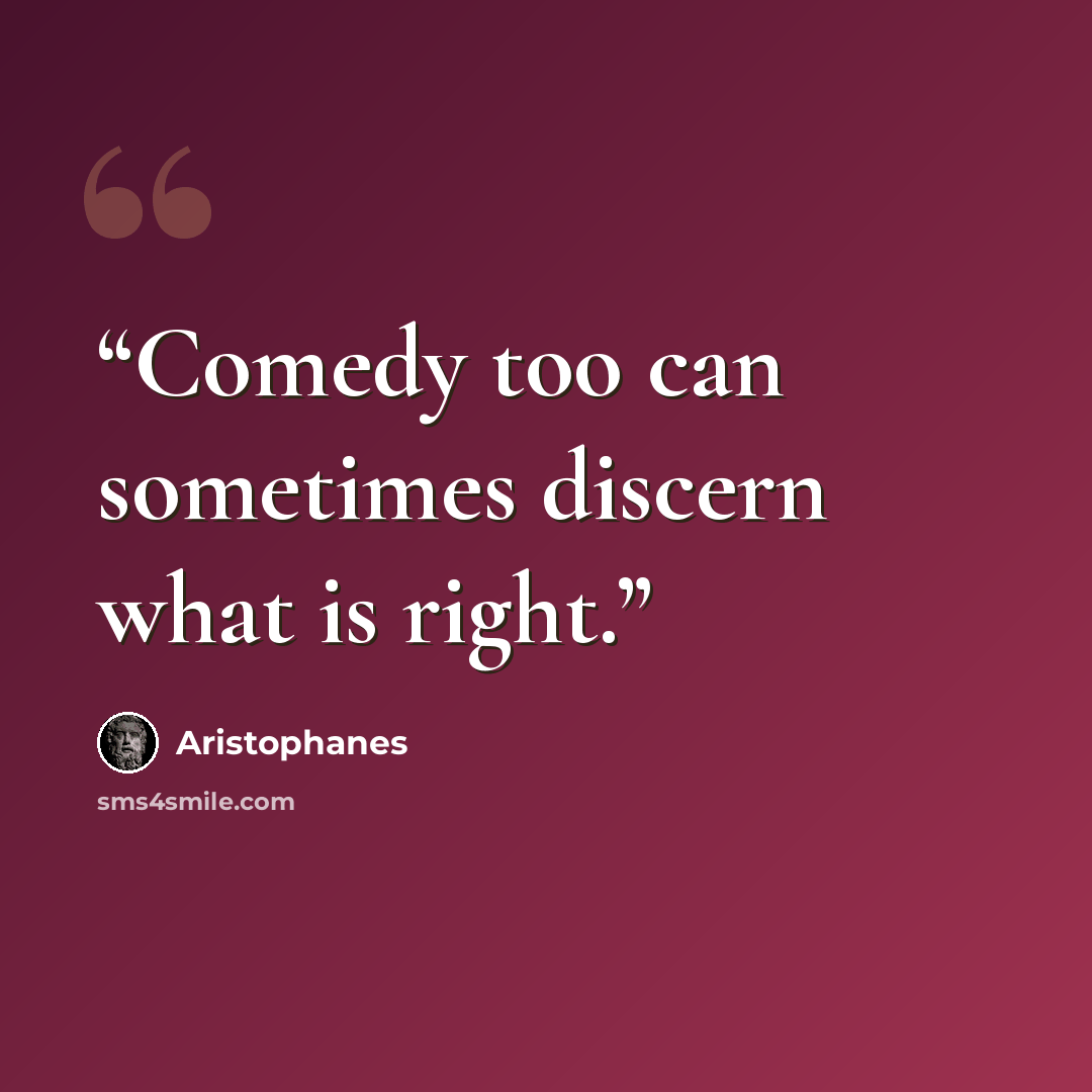 “Comedy too can sometimes discern what is right.” quote by Aristophanes