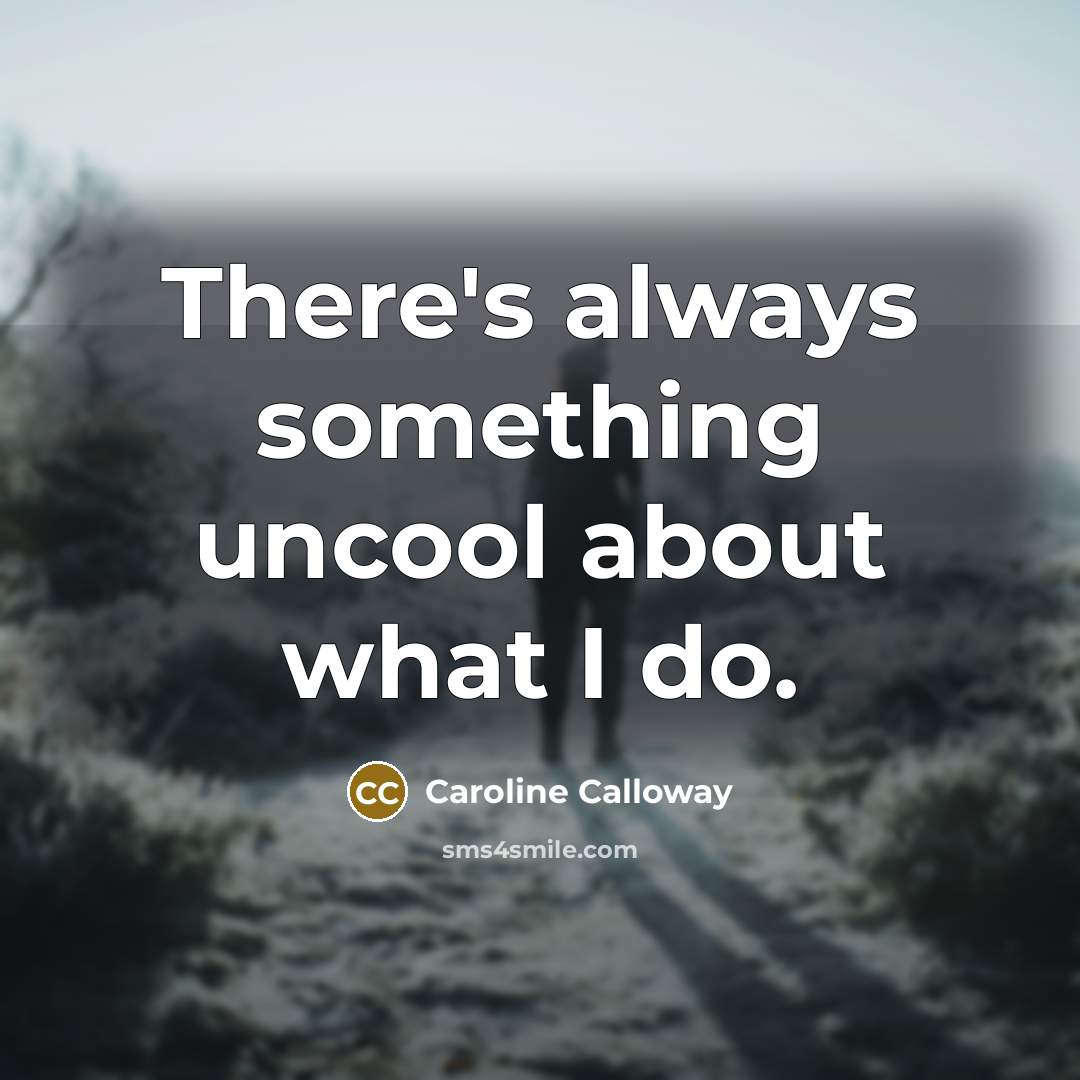 “There's always something uncool about what I do.” quote by Caroline Calloway