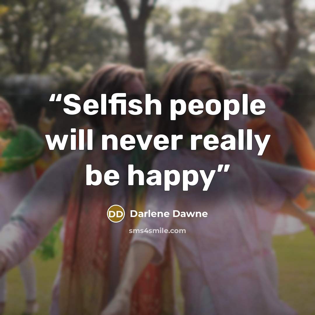 “Selfish people will never really be happy” quote by Darlene Dawne