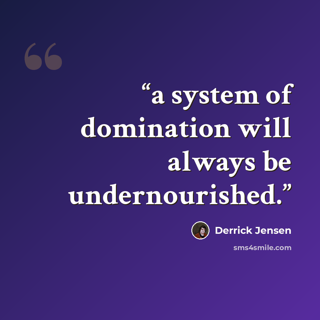 “a system of domination will always be undernourished.” quote by Derrick Jensen
