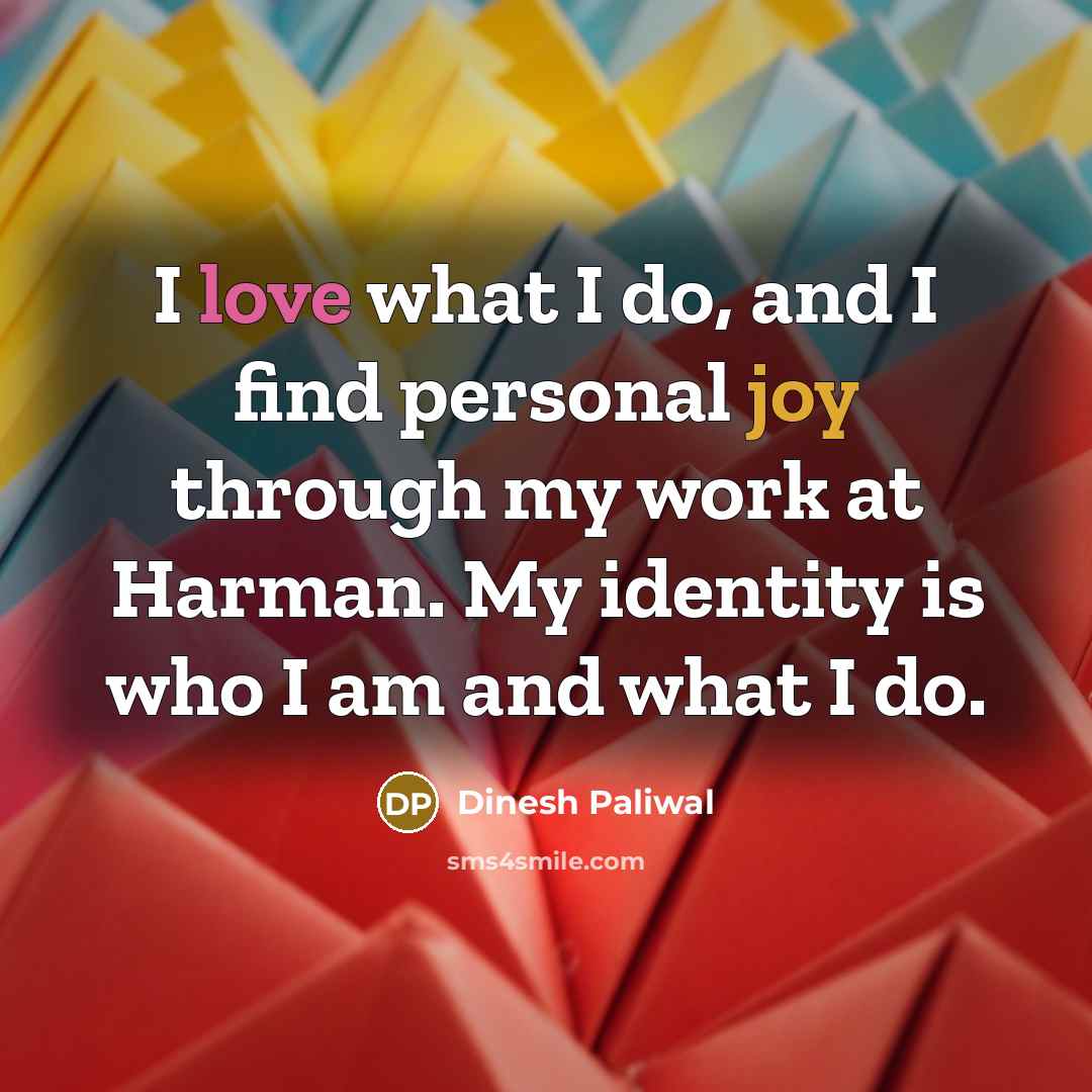 “I love what I do, and I find personal joy through my work at Harman. My identity is who I am and what I do.” quote by Dinesh Paliwal