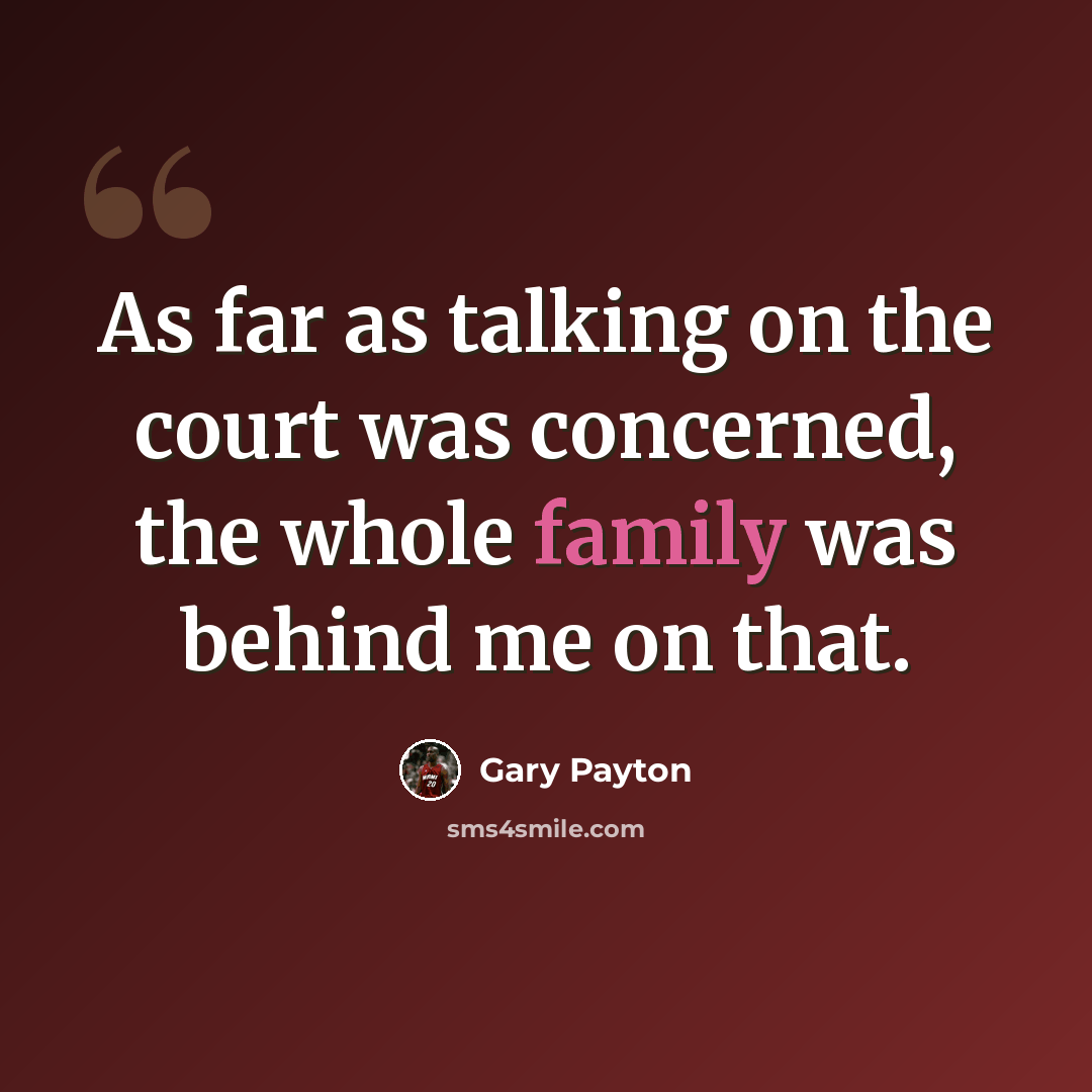 “As far as talking on the court was concerned, the whole family was behind me on that.” quote by Gary Payton