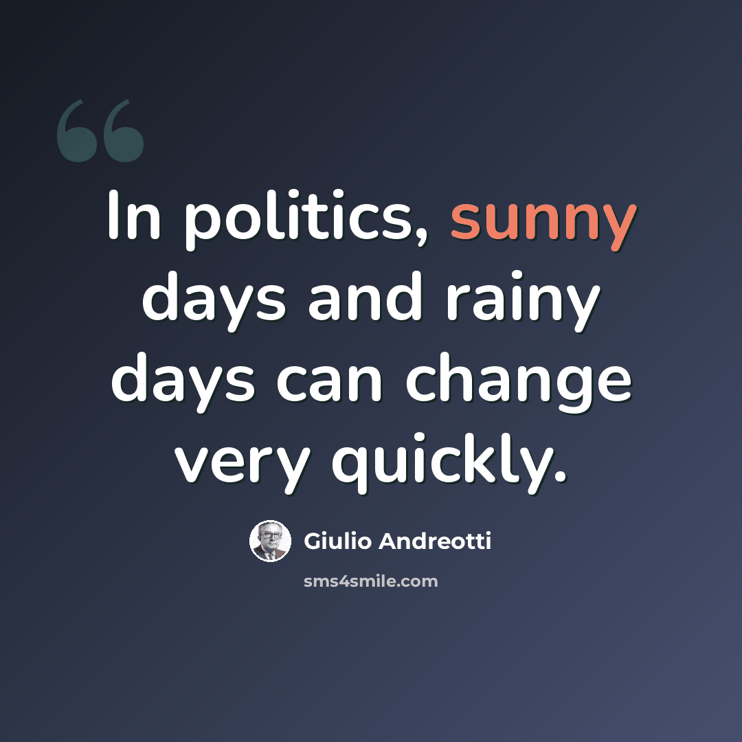 “In politics, sunny days and rainy days can change very quickly.” quote by Giulio Andreotti