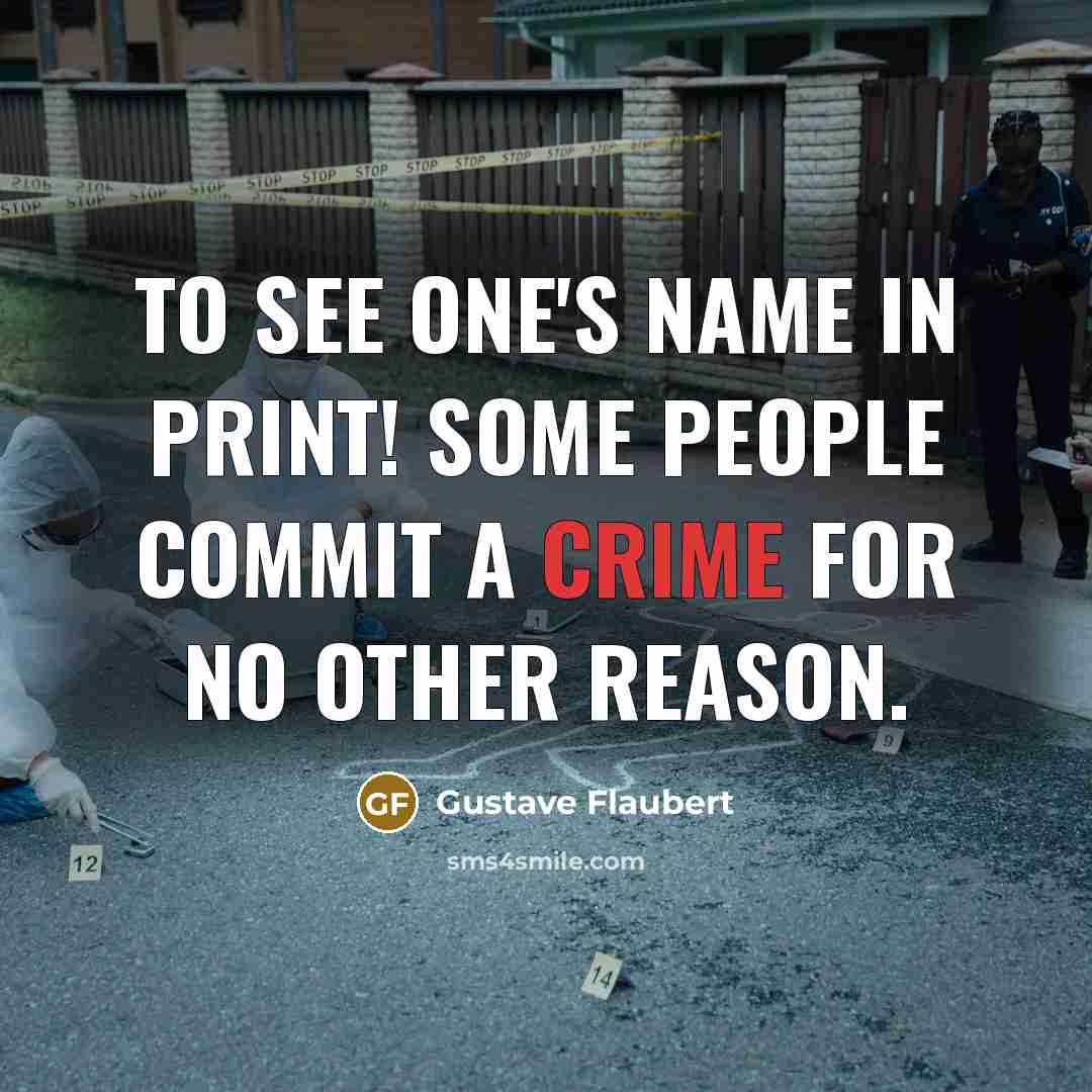 “To see one's name in print! Some people commit a crime for no other reason.” quote by Gustave Flaubert
