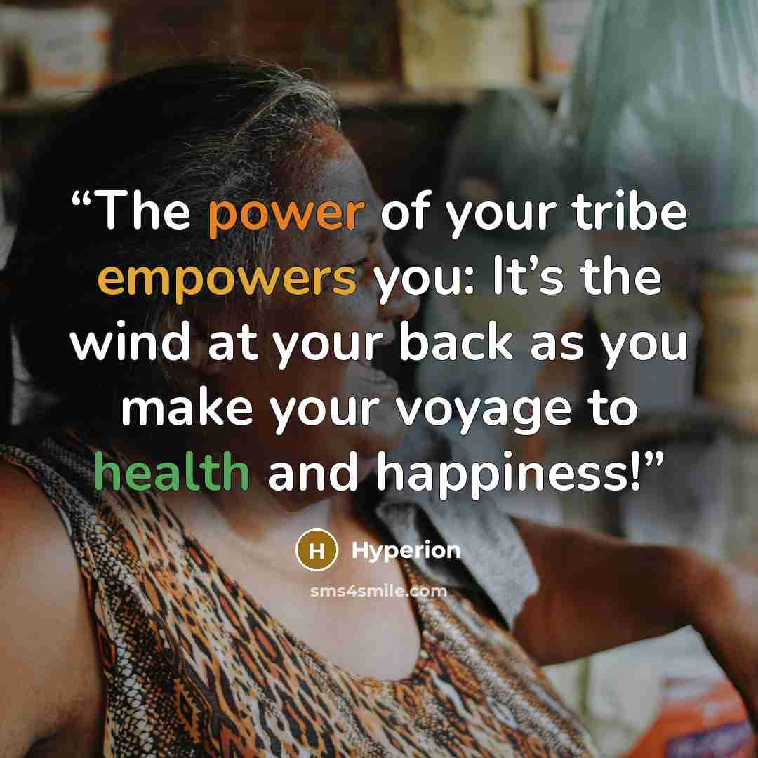 “The power of your tribe empowers you: It’s the wind at your back as you make your voyage to health and happiness!” quote by Hyperion
