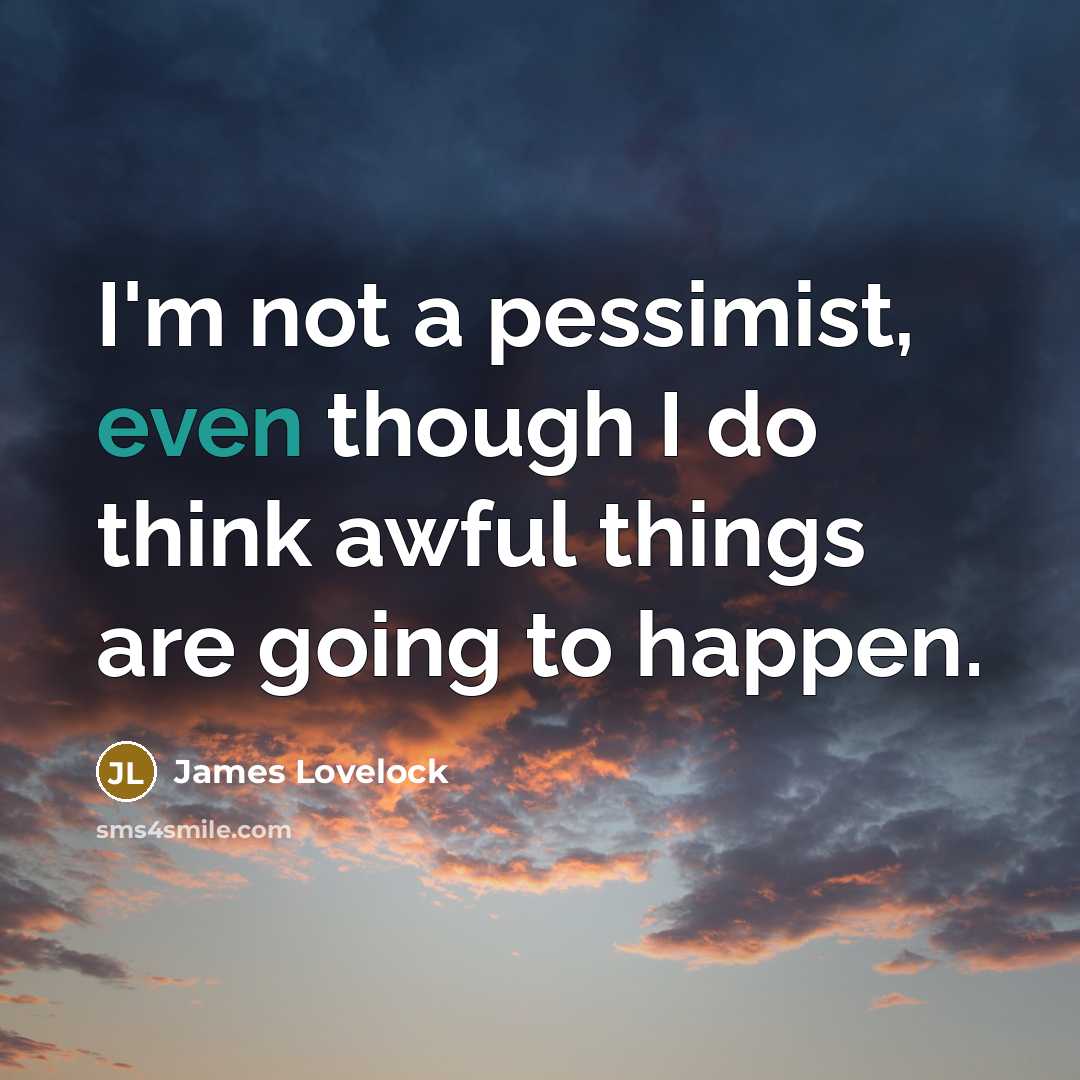 “I'm not a pessimist, even though I do think awful things are going to happen.” quote by James Lovelock