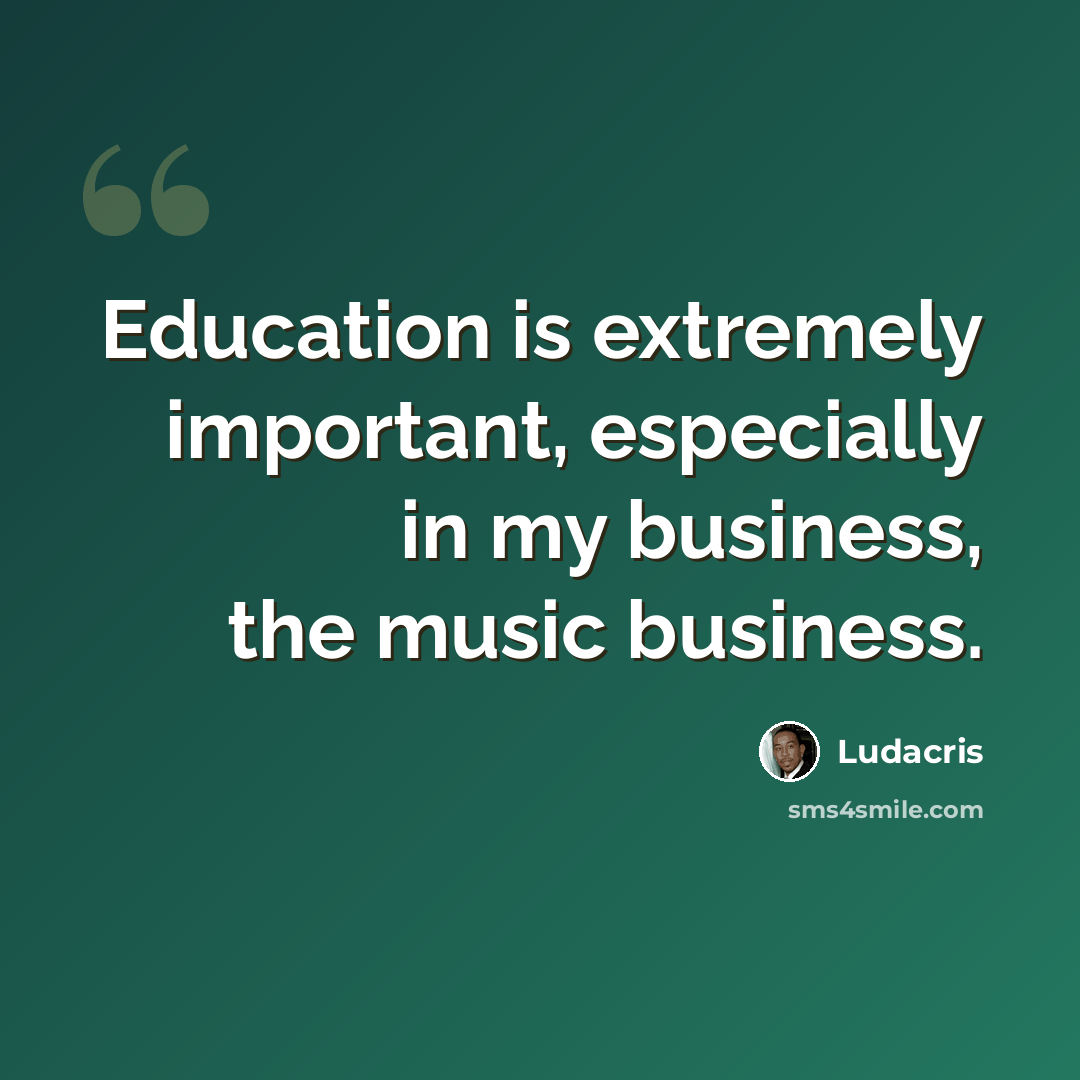 “Education is extremely important, especially in my business, the music business.” quote by Ludacris