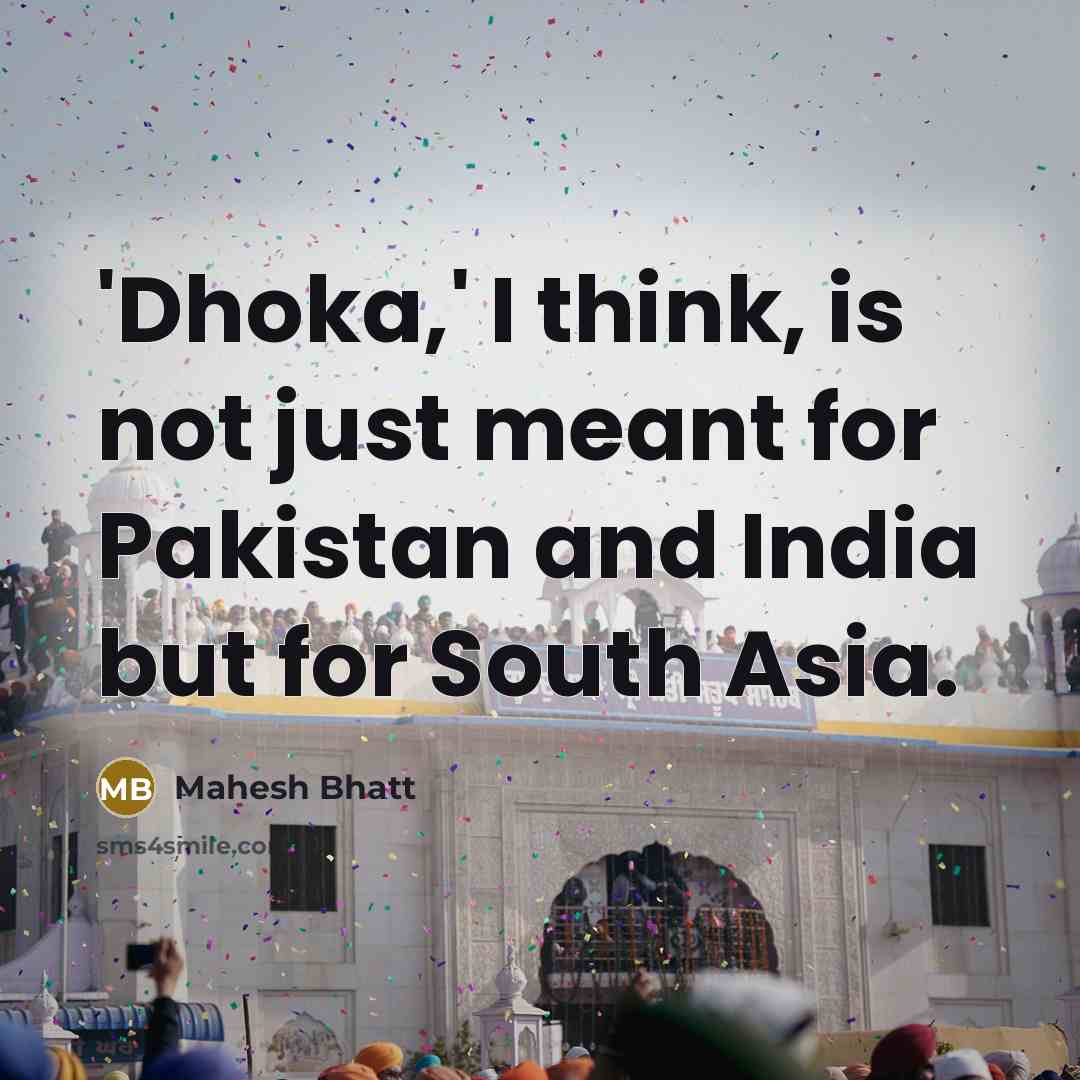 “'Dhoka,' I think, is not just meant for Pakistan and India but for South Asia.” quote by Mahesh Bhatt