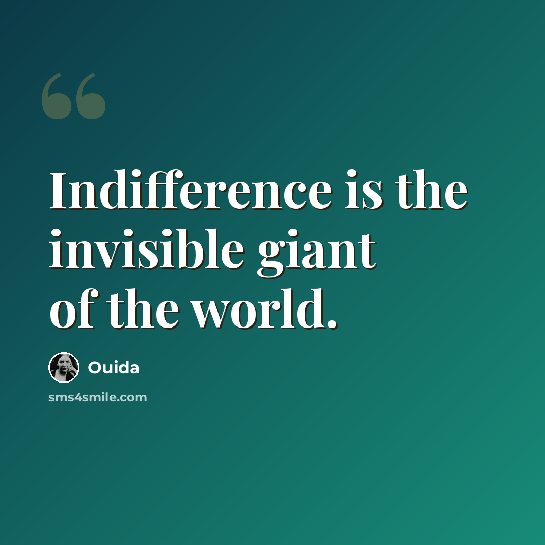 “Indifference is the invisible giant of the world.” quote by Ouida