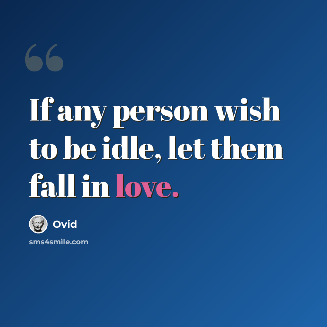“If any person wish to be idle, let them fall in love.” quote by Ovid