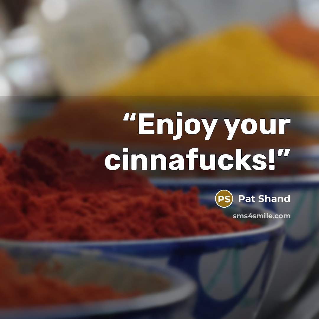 “Enjoy your cinnafucks!” quote by Pat Shand