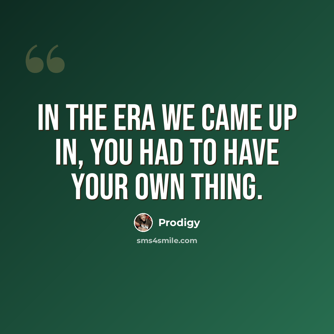 “In the era we came up in, you had to have your own thing.” quote by Prodigy